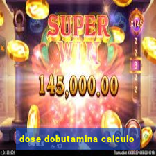 dose dobutamina calculo